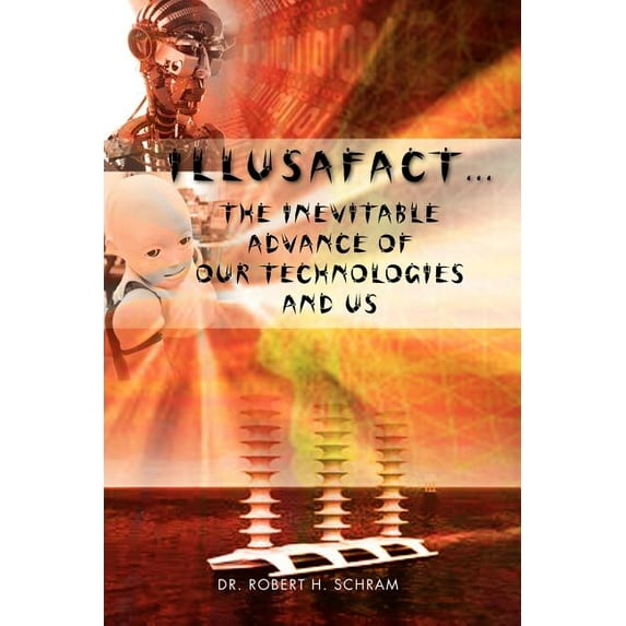 Illusafact.the Inevitable Advance of Our Technologies and Us (Paperback)