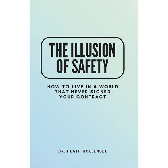 The Illusion Of Safety: How To Live In A World That Never Signed Your Contract, (Paperback)
