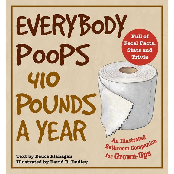 Illustrated Bathroom Books Everybody Poops 410 Pounds a Year: An Illustrated Bathroom Companion for Grown-Ups, (Paperback)