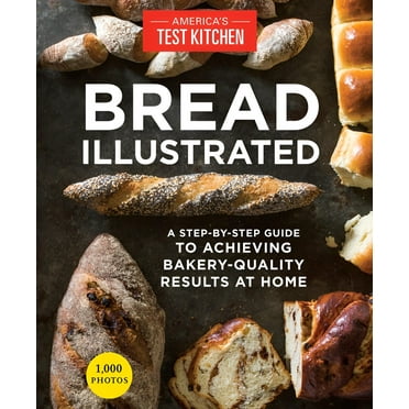 Illustrated: Bread Illustrated : A Step-By-Step Guide to Achieving Bakery-Quality Results At Home (Paperback)
