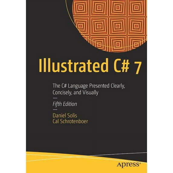 Illustrated C# 7: The C# Language Presented Clearly, Concisely, and Visually, (Paperback)