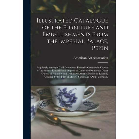 Illustrated Catalogue of the Furniture and Embellishments From the Imperial Palace, Pekin : Exquisitely Wrought Gold Ornaments From the Ceremonial Cro