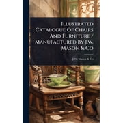Illustrated Catalogue Of Chairs And Furniture / Manufactured By J.w. Mason & Co, Hardcover
