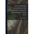thumbnail image 1 of Illustrated Catalogue Of Steamers, Yachts, Dredgers, Tugs, Etc, (Paperback), 1 of 1