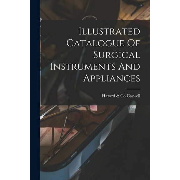 Illustrated Catalogue Of Surgical Instruments And Appliances, (Paperback)