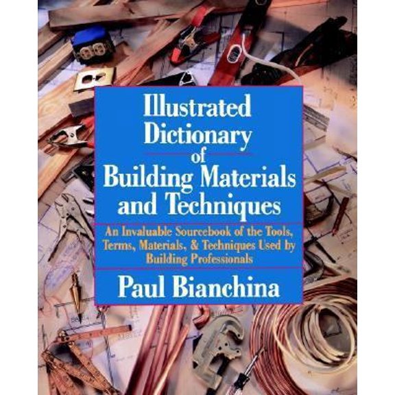 Pre-Owned Illustrated Dictionary of Building Materials and Techniques: An Invaluable Sourcebook of the Tools, Terms, Materials, and Techniques Used by Building... (Paperback) 0471576573 9780471576570