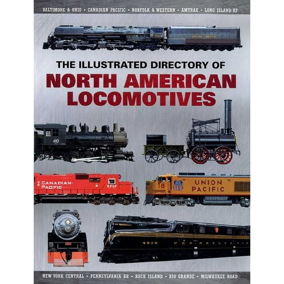 The Illustrated Directory of North American Locomotives : The Story and Progression of Railroads from The Early Days to The Electric Powered Present (Paperback)