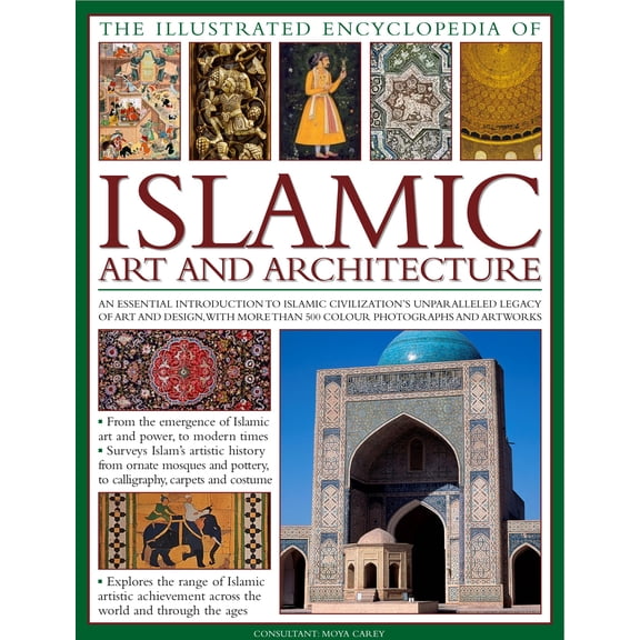 The Illustrated Encyclopedia of Islamic Art and Architecture : An essential introduction to Islamic civilization's unparalleled legacy of art and design, with more than 500 color photographs and artworks (Hardcover)