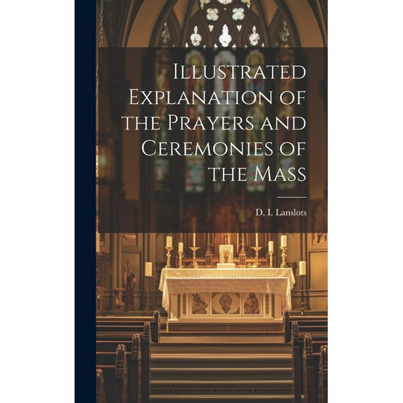 Illustrated Explanation of the Prayers and Ceremonies of the Mass (Hardcover)