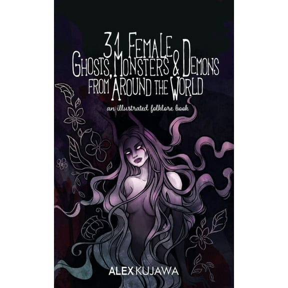 Illustrated Folklore 31 Female Ghosts, Monsters, and Demons from Around the World: An Illustrated Folklore Book, Book 1, (Paperback)