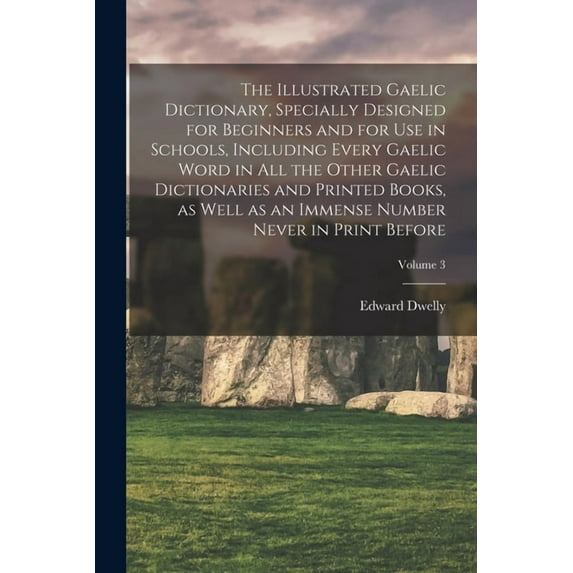 The Illustrated Gaelic Dictionary, Specially Designed for Beginners and for use in Schools, Including Every Gaelic Word in all the Other Gaelic Dictionaries and Printed Books, as Well as an Immense Nu