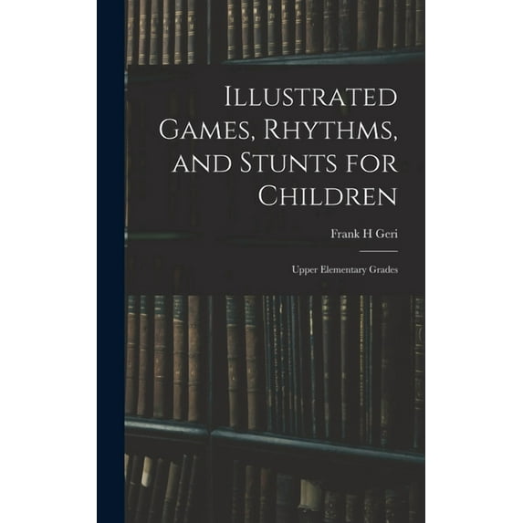 Illustrated Games, Rhythms, and Stunts for Children; Upper Elementary Grades, (Hardcover)