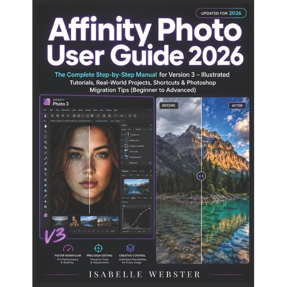 Illustrated Guide Affinity Photo User Guide 2026: The Complete Step-by-Step Manual for Version 3 - Illustrated Tutorials, Real-World Proje, (Paperback)