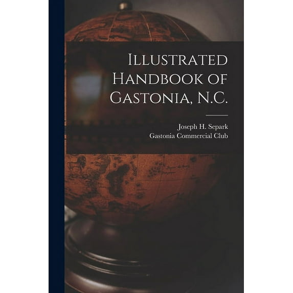 Illustrated Handbook of Gastonia, N.C. (Paperback) by Joseph H Separk, Gastonia Commercial Club (Creator)