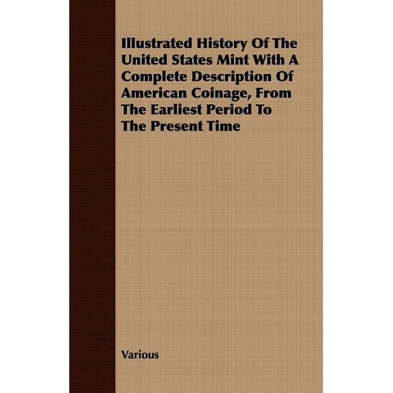 Illustrated History Of The United States Mint With A Complete Description Of American Coinage, From (Paperback) by Various