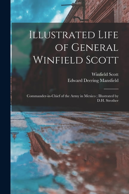 Illustrated Life of General Winfield Scott : Commander-in-chief of the ...
