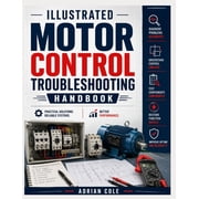 Illustrated Motor Controls Troubleshooting Handbook Step-by-Step Diagnostics for Contactors, VFDs, and Relay Logic Fail, Paperback