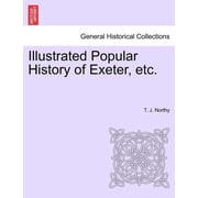 Illustrated Popular History of Exeter, Etc. Paperback