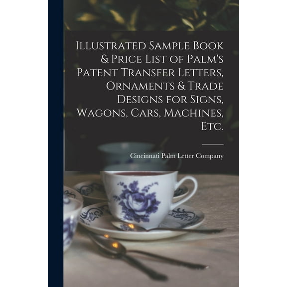 Illustrated Sample Book & Price List of Palm's Patent Transfer Letters, Ornaments & Trade Designs for Signs, Wagons, Cars, Machines, Etc. (Paperback)