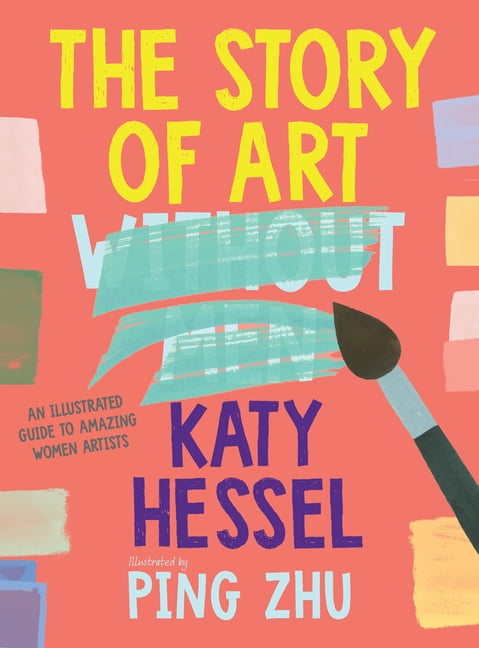 The Story of Art Without Men: An Illustrated Guide to Amazing Women Artists, (Hardcover)