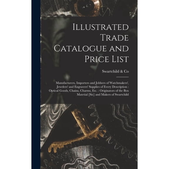 Illustrated Trade Catalogue and Price List: Manufacturers, Importers and Jobbers of Watchmakers', Jewelers' and Engravers' Supplies of Every Descripti