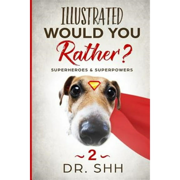 Illustrated Would You Rather? Superheroes & Superpowers: Jokes and Game Book for Children Age 5-11 (Paperback) by Shh