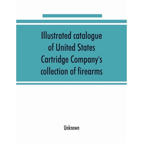 Illustrated catalogue of United States Cartridge Company's collection of firearms, (Paperback)