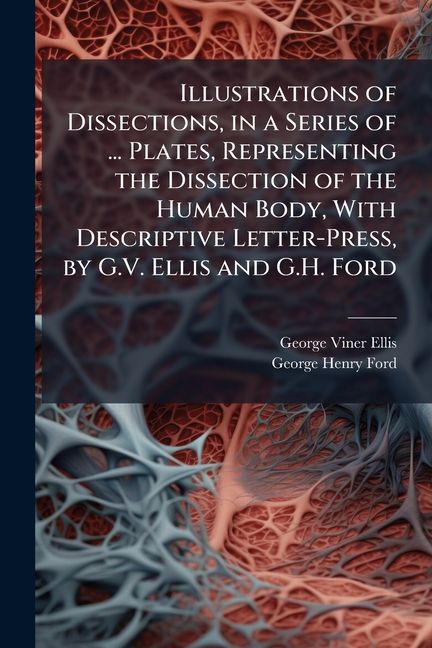 Illustrations of Dissections, in a Series of ... Plates, Representing ...