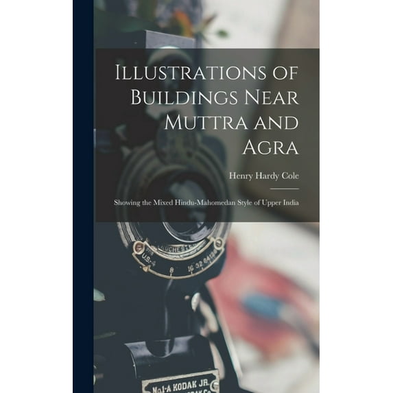 Illustrations of Buildings Near Muttra and Agra: Showing the Mixed Hindu-Mahomedan Style of Upper India (Hardcover)