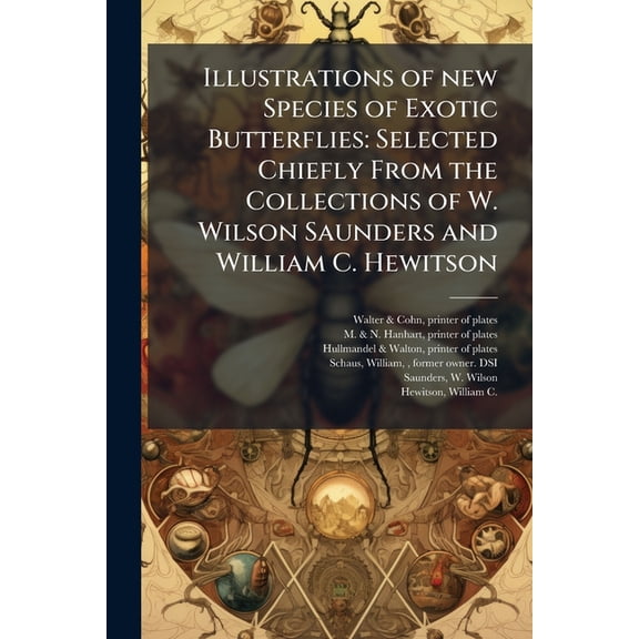 Illustrations of new Species of Exotic Butterflies : Selected Chiefly From the Collections of W. Wilson Saunders and William C. Hewitson: V 5 (Paperback)