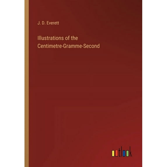 Illustrations of the Centimetre-Gramme-Second, (Paperback)