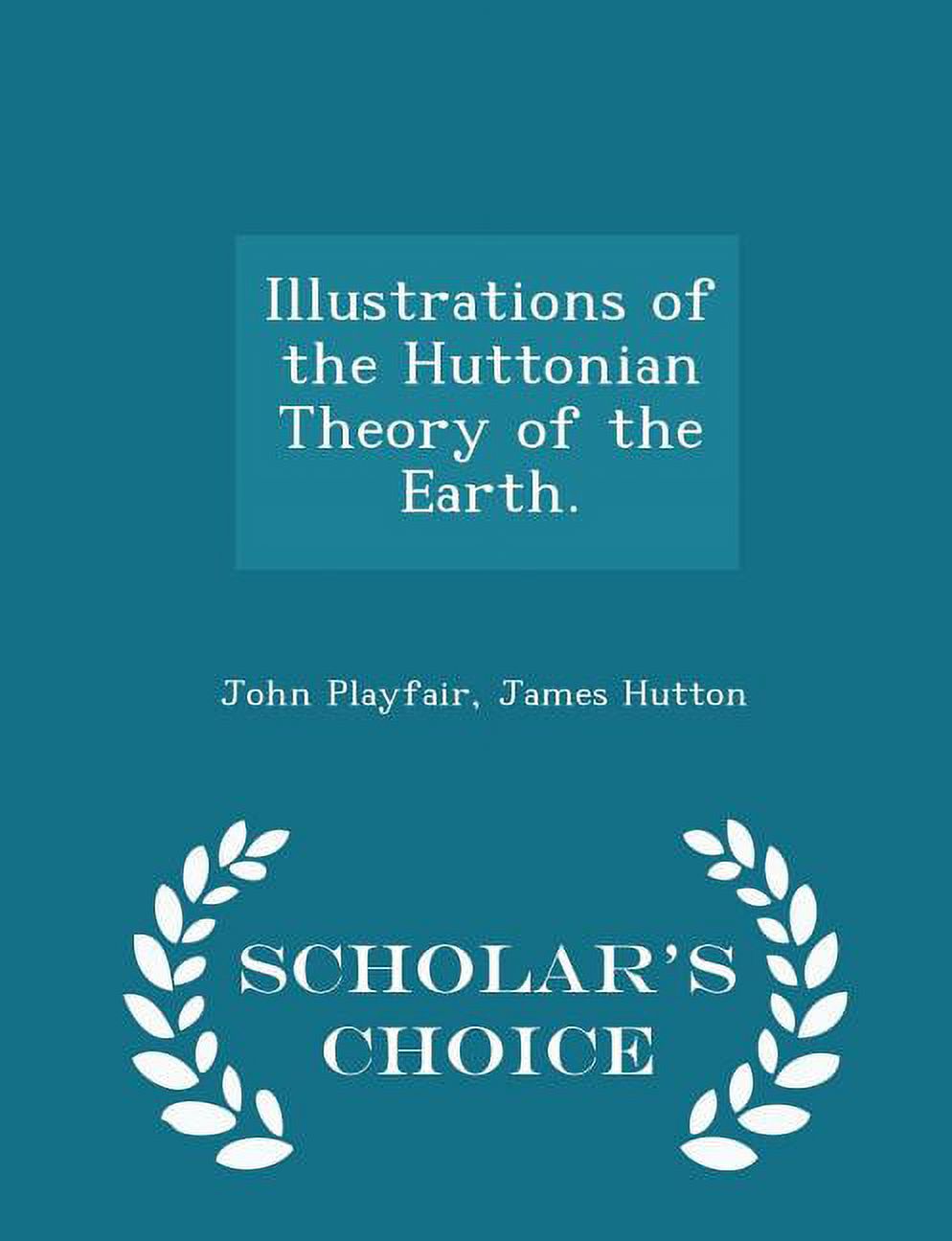 Illustrations of the Huttonian Theory of the Earth. - Scholar's Choice Edition, (Paperback)