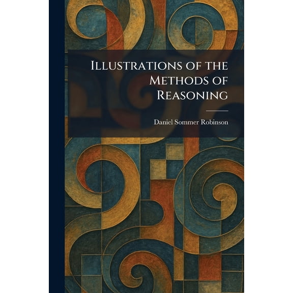 Illustrations of the Methods of Reasoning, (Paperback)