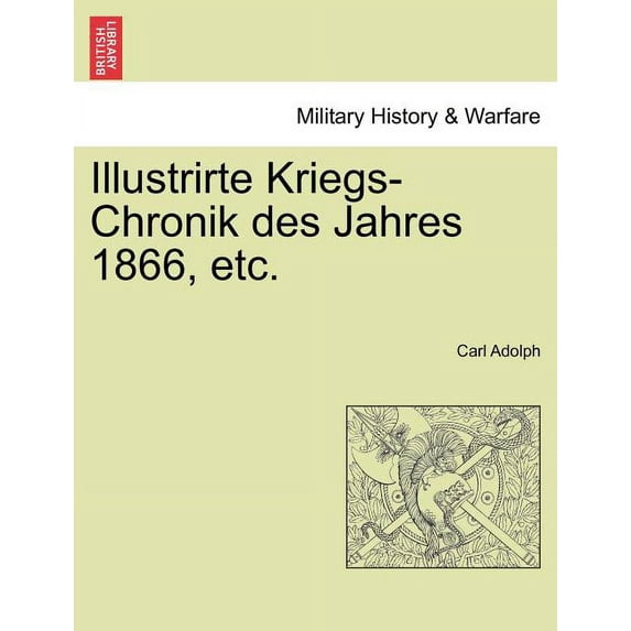 Illustrirte Kriegs-Chronik Des Jahres 1866, Etc. (Paperback)