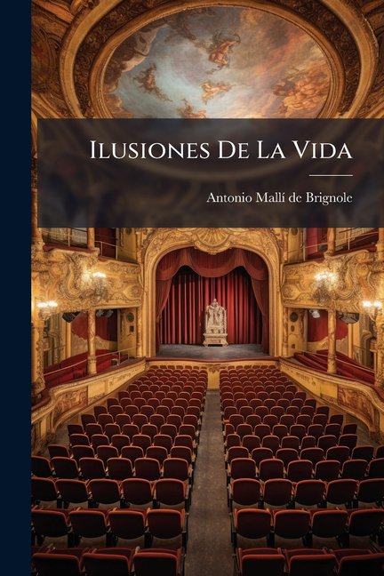 Ilusiones De La Vida : Drama En Tres Actos, Original Y En Verso... (Paperback)