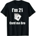 thumbnail image 1 of Im 21 Card Me Bro Funny Legal 21 Year Old 21st T-Shirt, 1 of 5