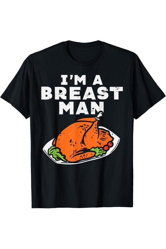 Im A Breast Man Turkey Funny Thanksgiving Dinner Men Dad T-Shirt