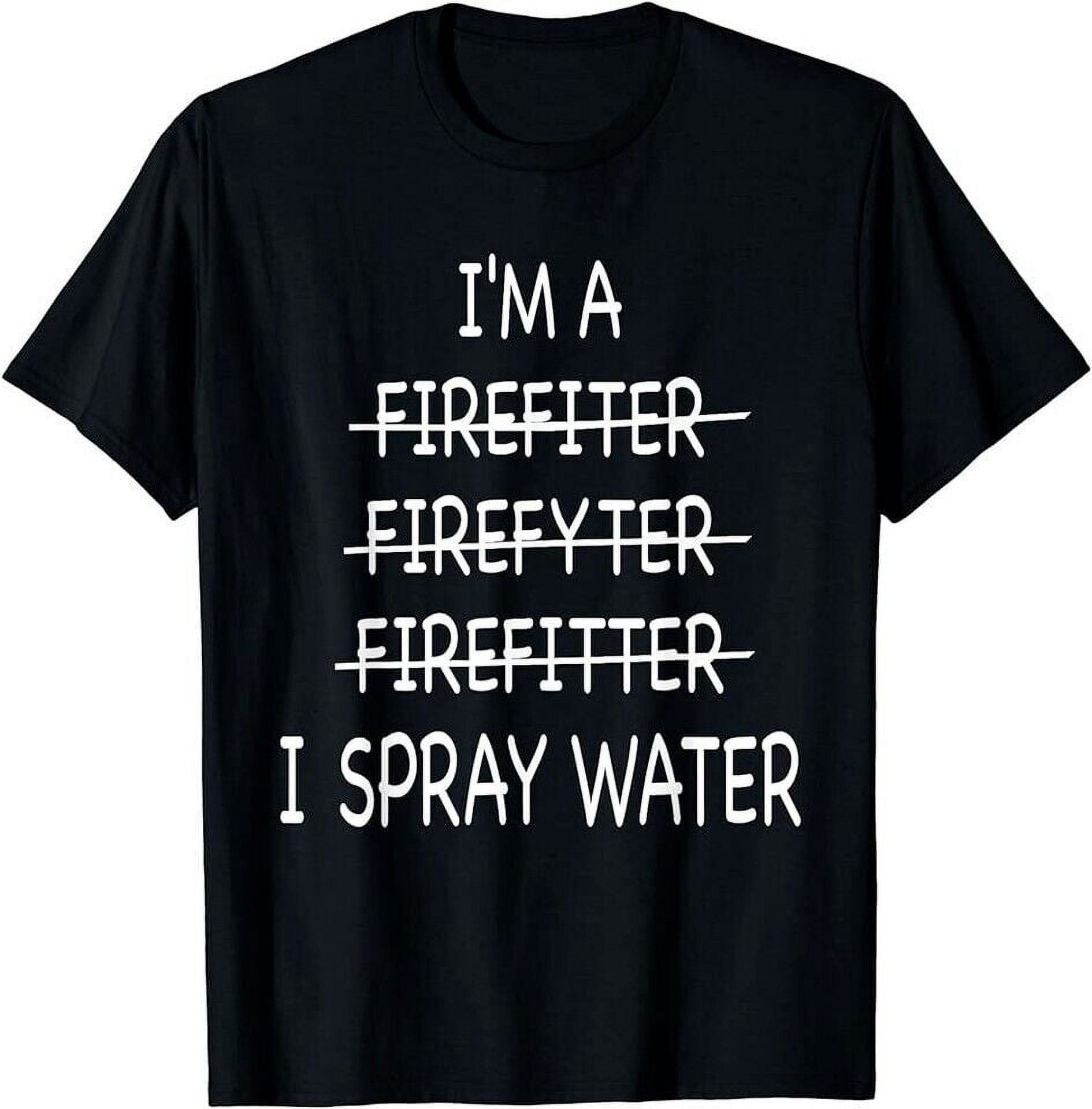 Im A Firefighter Funny Mens I Spray Water Fire Rescue T Shirt Walmart im-a-firefighter-funny-mens-i-spray-water-fire-rescue-t-shirt-walmart