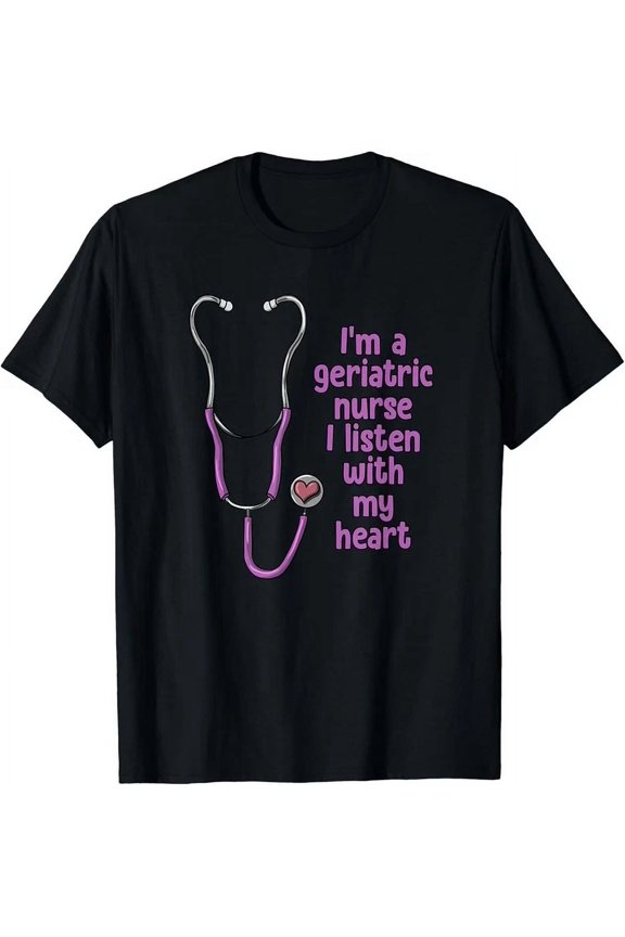 Im A Geriatric Nurse Stethoscope Sayings Quotes Nursing Gift T-Shirt