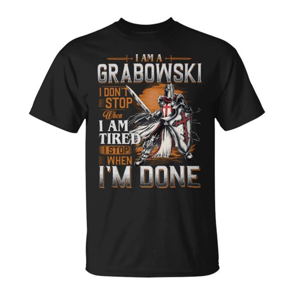 Im A Grabowski I Dont Stop When I Am Tired I Stop When Im Done TShirt