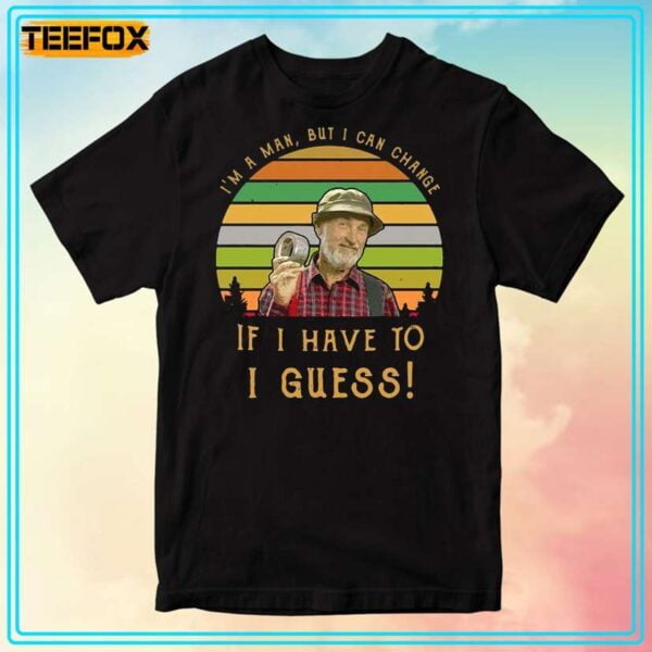 Im A Man But I Can Change If I Have To I Guess Unisex Tshirt