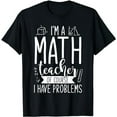 thumbnail image 1 of Im A Math Teacher Of Course I Have Problems Funny Math T-Shirt, 1 of 5