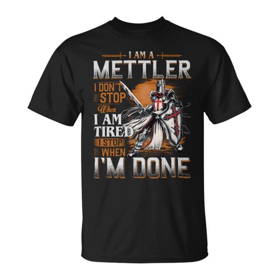 Im A Mettler I Dont Stop When I Am Tired I Stop When Im Done TShirt
