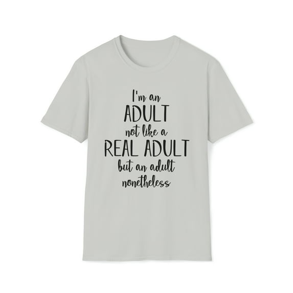 Im An Adult Not Like A Real, Gildan Unisex T-Shirt, Graphic Tee, S-3XL