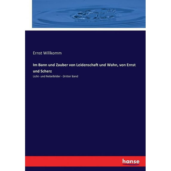 Im Bann und Zauber von Leidenschaft und Wahn, von Ernst und Scherz: Licht- und Nebelbilder - Dritter Band, (Paperback)