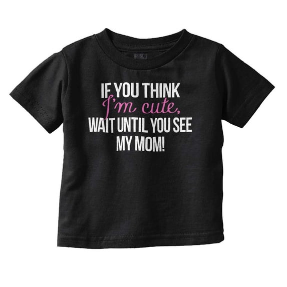 Im Cute Wait Til You See My Mom Youth T Shirt Tee Girls Infant Toddler Brisco Brands 4T
