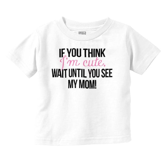 Im Cute Wait Til You See My Mom Youth T Shirt Tee Girls Infant Toddler Brisco Brands 5T