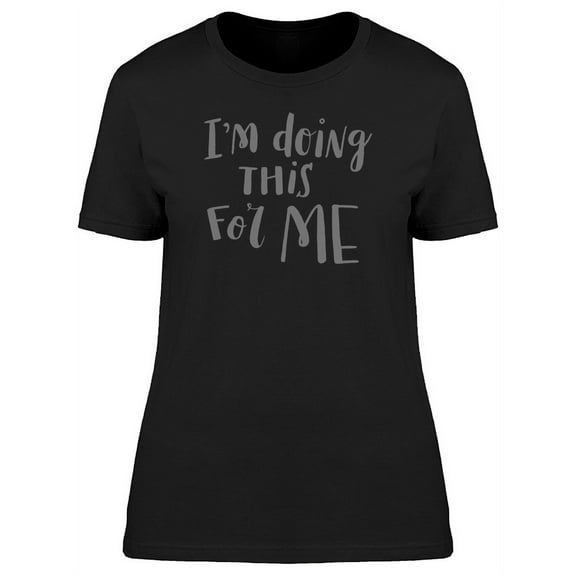 Im Doing This For Me, Quote T-Shirt Women -Image by Shutterstock, Female Large