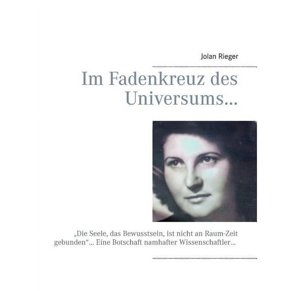 Im Fadenkreuz des Universums...: "Die Seele, das Bewusstsein, ist nicht an Raum-Zeit gebunden"... Eine Botscha, (Paperback)