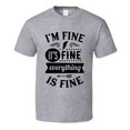 thumbnail image 1 of Im Fine Its Fine Everythings Fine Tee Funny And Sarcastic Novelty T Shirt, 1 of 1
